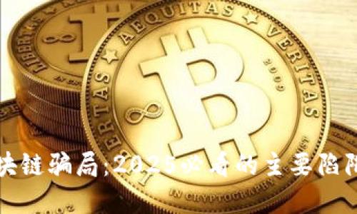 揭秘区块链骗局：2025必看的主要陷阱与教训