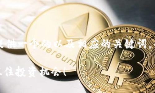为了满足您的请求，我将为您提供一个的以及相应的关键词，并在后续内容中进行详细讨论。

2025必看：低价区块链股票，抓住投资机会！