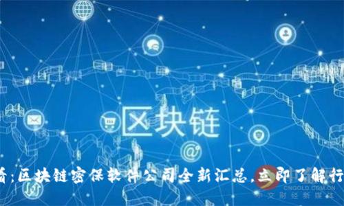 2025必看：区块链密保软件公司全新汇总，立即了解行业领先者
