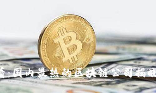 2025必看：国内最热的区块链公司揭晓，别错过！