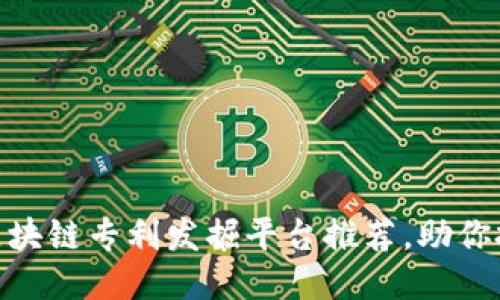 2025必看：区块链专利发掘平台推荐，助你把握行业脉动