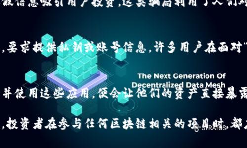 区块链技术的迅速发展，带来了许多新的机会，同时也引发了各种骗局。了解这些骗局的类型可以帮助投资者更好地保护自己的资产。以下是一些常见的区块链骗局类型。

### 1. 虚假ICO（首次代币发行）
虚假ICO是指一些不法分子通过虚假的白皮书和项目宣称来募集资金，实际并没有开发出任何产品。这种骗局通常以承诺高回报为诱饵，吸引投资者投入资金。

### 2. 钓鱼攻击
钓鱼攻击是通过伪造网站或电子邮件获取用户的私钥或其他敏感信息。投资者在不知情的情况下，输入了自己的钱包信息，从而导致资产损失。

### 3. 合同漏洞利用
一些不法分子利用区块链智能合约中的漏洞，通过非法手段提取资金。这类骗局通常不容易被发现，因为它们是在技术上的弱点之上构建的。

### 4. Ponzi骗局
Ponzi骗局是通过用新投资者的资金来支付老投资者的回报，造成一种繁荣的假象。随着时间的推移，这种模式终究会崩溃，绝大多数投资者会损失资金。

### 5. 虚假交易所
虚假交易所是指那些并不存在的交易平台，投资者在这里注册后会发现自己的资金被盗走。这类交易所常常伪装得很像正规的平台，投资者需要格外小心。

### 6. 空头项目
一些项目在宣传上声称拥有先进的技术或革命性的想法，但实际上却是空洞的承诺。投资者在这类项目中会发现，他们的资金并没有用于任何实质性的开发。

### 7. 赠品与奖励骗局
这种骗局通常鼓励用户参与各种活动以获得免费的代币或奖励，一旦用户提供了敏感信息或者支付了“小额费用”，实际的承诺就无法兑现。

### 8. 社交媒体骗局
社交媒体上的虚假账号常常冒充知名投资者或项目方，发布虚假信息吸引用户投资。这类骗局利用了人们对名人的信任来实施诈骗。

### 9. 冒充客服
诈骗者可能会冒充某个平台的客服，通过电话或邮件联系用户，要求提供私钥或账号信息。许多用户在面对“官方”的要求时，容易上当受骗。

### 10. 假冒钱包
一些不法分子会开发假冒的加密货币钱包应用，用户一旦下载并使用这些应用，便会让他们的资产直接暴露给骗子。

了解这些区块链骗局的类型，是保护自己资产安全的一步关键。投资者在参与任何区块链相关的项目时，都应保持审慎，并进行充分的背景调查。