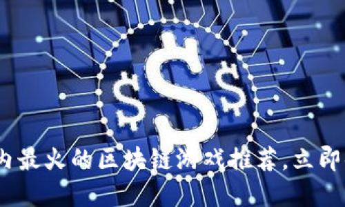 2025必看：国内最火的区块链游戏推荐，立即体验数字冒险！