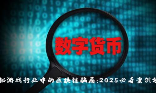 揭秘游戏行业中的区块链骗局：2025必看案例分析