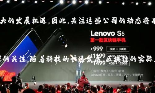 南京，作为中国的重要科技和经济中心之一，近年来区块链技术的发展引起了越来越多企业的关注。区块链公司在南京的兴起，标志着这座城市在新兴技术领域的逐步崛起。以下是一些在南京有影响力的区块链公司及其上市信息的综合介绍。

### 南京区块链公司概述

南京的区块链企业主要集中在金融、物流、供应链、智能合约和数字货币等领域。这些公司不仅在技术研发方面有所突破，还积极与传统企业合作，推动区块链技术的实际应用。

### 1. 南京链江科技有限公司

南京链江科技有限公司是一家专注于区块链技术的创业企业，成立于2018年。公司致力于为企业提供区块链解决方案，帮助其实现数据透明和安全性。链江科技于2022年成功上市，成为中国区块链行业中少数几家公开募股的公司之一。

### 2. 南京飞鹰科技集团

飞鹰科技集团是南京地区一家综合性科技企业，其区块链部门专注于数字资产管理与交易。该公司在2019年进行了一轮融资，并积极布局区块链相关业务。2023年，飞鹰科技在深圳证券交易所上市，标志着其在区块链行业的成功转型。

### 3. 南京数字平行科技有限公司

南京数字平行科技有限公司专注于区块链技术在金融领域的应用，尤其是在去中心化金融（DeFi）方面。公司于2021年完成了B轮融资，预计在未来几年内完成上市，将其区块链产品推向市场。

### 4. 南京链路新科技有限公司

该公司主要致力于区块链技术的研发与应用，特别是在供应链管理领域。链路新科技在2020年底获得了数百万人民币的投资，计划在2024年提交上市申请，以扩展其市场能力。

### 未来发展趋势

随着区块链技术的不断推进及其应用场景的逐步扩大，南京的区块链企业将在未来几年内迎来更大的发展机遇。因此，关注这些公司的动态将有助于了解南京在区块链领域的整体走向。

### 结论

南京作为区块链技术的重要聚集地，不仅孕育了多家优秀的区块链企业，还将继续吸引更多投资者的关注。随着科技的快速发展，区块链的实际应用将变得愈加广泛，南京的区块链公司也将迎来新的发展高峰。

希望以上信息能帮助您更好地了解南京区块链公司的上市情况和发展趋势。