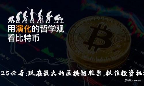2025必看：现在最火的区块链股票，抓住投资机遇！