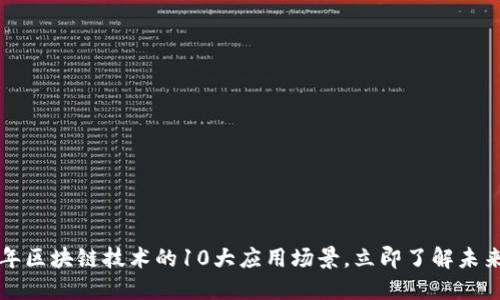 2023年区块链技术的10大应用场景，立即了解未来趋势！
