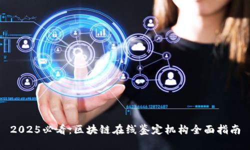 2025必看：区块链在线鉴定机构全面指南