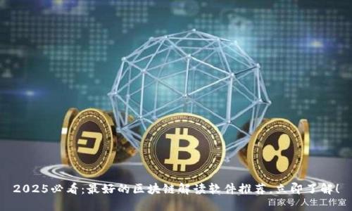 2025必看：最好的区块链解读软件推荐，立即了解！