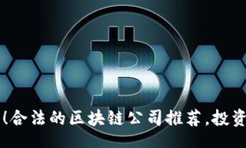 div
    2025必看！合法的区块链公司推荐，投资者的最佳选择！