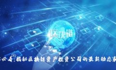 2025必看：揭秘区块链资产投资公司的最新动态和