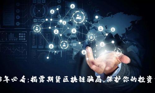 2023年必看：揭露期货区块链骗局，保护你的投资资金！