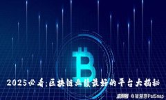 2025必看：区块链业绩最好的平台大揭秘