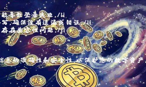 要重新登录已经存在的TP钱包（Trust Wallet），请按照以下步骤操作：

步骤 1：打开TP钱包应用
首先，找到并打开您手机上的TP钱包应用。如果您还没有安装该应用，可以前往应用商店下载。

步骤 2：选择“恢复钱包”或“登录”选项
在应用的主页，您可能会看到“恢复钱包”或“登录”的选项。点击相应按钮以继续。

步骤 3：输入助记词或私钥
在登录或恢复钱包界面中，您需要输入您的助记词（通常是12个单词）或私钥。确保您输入的信息是准确的，因为任何的错误都可能导致无法访问您的钱包。

步骤 4：设置新密码（如果需要）
有时候，重新登录后系统可能会要求您设置一个新密码以保护您的钱包安全。请确保选择一个强密码，以便有效保护您的资产。

步骤 5：确认并完成登录
输入完信息后，点击“确认”或“登录”按钮。系统会检查您的信息，如果一切正常，您将成功登录到您的TP钱包。

常见问题与故障排除
如果在重新登录过程中遇到问题，请检查以下几点：
ul
    listrong网络连接：/strong确保您的设备已连接到互联网，网络不稳定可能导致登录失败。/li
    listrong助记词/私钥错误：/strong双重检查您输入的助记词或私钥的拼写，确保没有遗漏或错误。/li
    listrong应用更新：/strong确保您的TP钱包应用是最新版本，老版本可能存在兼容性问题。/li
/ul

总结
重新登录TP钱包相对简单，只需输入正确的助记词或私钥即可。但请务必确保信息的准确性和安全性，以保护您的数字资产。如果还是遇到问题，不妨查看TP钱包的官方支持或者社区论坛，获取更多帮助。

如果您还有其他问题或需要更多信息，随时可以问我！