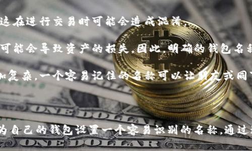 关于“TP钱包没有名称可以吗”的问题，需要从多个方面进行分析。

### 什么是TP钱包？

TP钱包是一个多功能的数字资产管理工具，支持多种区块链资产的存储与交易。用户可以通过TP钱包方便地管理自己的加密货币，进行转账、接收、兑换等操作。

### TP钱包名称的重要性

在创建TP钱包时，钱包名称的存在主要是为了方便用户管理和识别自己的钱包。名称可以帮助用户在多个钱包之间进行区分，尤其是当用户拥有多个不同的数字资产时。在这种情况下，名称的缺失可能会造成一些管理上的不便。

### 没有名称的影响

1. **识别问题**：如果没有名称，用户在操作时可能很难快速识别出自己想要使用的钱包，这在进行交易时可能会造成混淆。

2. **安全性考虑**：钱包名称有时也与安全性相关。如果用户在交易时选择了错误的钱包，可能会导致资产的损失。因此，明确的钱包名称可以提高一定的安全性。

3. **社会交互**：在需要与他人分享钱包地址时，名称的缺失可能会使得这种交互变得更加复杂。一个容易记住的名称可以让朋友或同事更轻松地找到并使用你的钱包。

### 结论

总结来说，TP钱包没有名称是可能的，但为了更便利的使用体验和更高的安全性，建议用户为自己的钱包设置一个容易识别的名称。通过这一简单的操作，用户可以更轻松地管理数字资产，降低出错的风险。