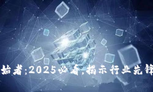 区块链的创始者：2025必看，揭示行业先锋的传奇故事
