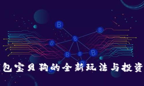 2025必看：TP钱包宝贝狗的全新玩法与投资前景！立即了解！