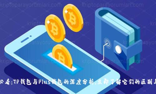 2025必看：TP钱包与Plus钱包的深度分析，立即了解它们的区别与优势！