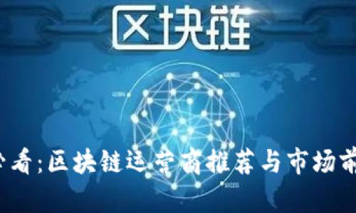 2025必看：区块链运营商推荐与市场前景分析