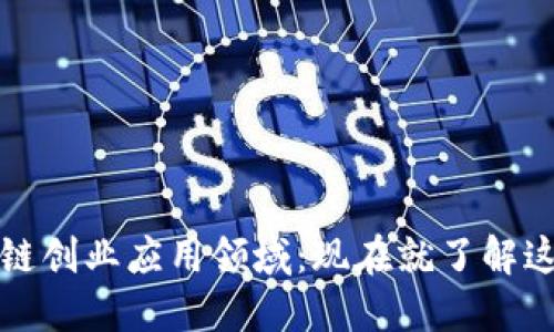 2024年区块链创业应用领域：现在就了解这些必看机会！