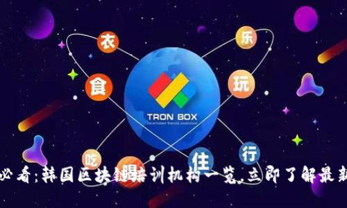 2025必看：韩国区块链培训机构一览，立即了解最新课程！