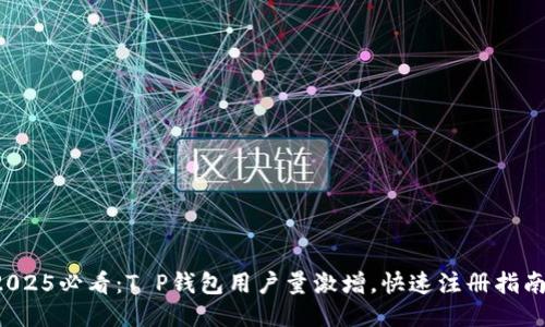 2025必看：T P钱包用户量激增，快速注册指南！