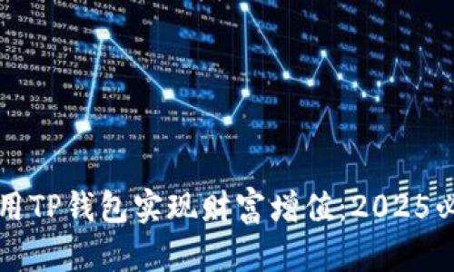 如何利用TP钱包实现财富增值：2025必看指南