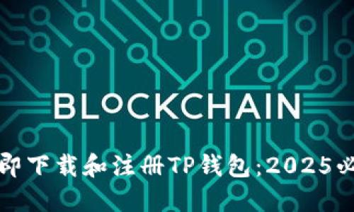 如何立即下载和注册TP钱包：2025必看指南