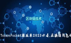 立即体验！TokenPocket新版本2025必看，区块链钱包