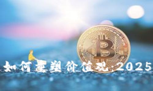 立即了解区块链如何重塑价值观：2025必看的前沿趋势