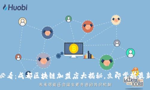 2025必看：成都区块链加盟店大揭秘，立即掌握最新商机！