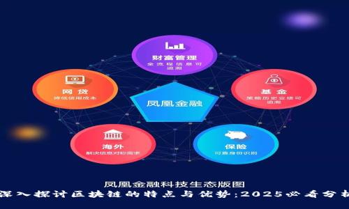 深入探讨区块链的特点与优势：2025必看分析