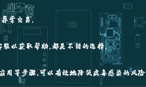 如果你的手机提示TP钱包有病毒，首先要保持冷静，不要惊慌。通常情况下，这种提示可能是手机安全软件或操作系统的安全防护机制在工作，也可能是某些误报。以下是一些应对措施和后续步骤：

确认提示来源
首先，确保出现的病毒提示是来自于可信的安全软件。如果通知来自于一个不知名的应用或弹窗，很可能是恶意软件或广告软件。这时候，不要轻易点击任何链接或允许任何权限。

更新安全软件
确保你的手机安全软件是最新版本。大多数安全软件会定期更新，以识别最新的病毒和恶意软件。检查并安装所有可用更新，然后运行全盘扫描，以确保设备安全。

备份数据
在进行任何操作之前，备份你的重要数据是一个好习惯。可以将照片、联系人和其他重要文件备份到云端或电脑上，以防万一。

卸载可疑应用
如果你最近安装了新的应用，特别是来自非正规渠道的应用，建议暂时将其卸载。许多病毒或恶意软件往往隐藏在看似正常的应用中，即使是通过TP钱包等金融类应用，风险仍然存在。

重启手机
有时候，仅仅重启手机就能解决一些临时性的问题。因此，尝试重启一下你的手机，看看病毒提示是否依然存在。

恢复出厂设置
如果以上措施未能解决问题，恢复出厂设置可能是最后的手段。在进行此操作之前，请确保已经备份了所有重要数据，因为恢复出厂设置将导致手机上的所有数据丢失。

保持应用和系统更新
安装系统更新和应用更新是保护手机不受病毒攻击的重要方式。每天使用手机时，确保只从官方应用商店下载应用，避免下载不明来源的文件和应用。

使用安全网络
尤其是在使用TP钱包这样涉及金融交易的应用时，确保你在安全的Wi-Fi网络上进行操作，避免使用不信任的公共Wi-Fi网络，这样可以减少数据被盗的风险。

注意安全习惯
养成良好的安全使用习惯，例如定期更改密码，开启两步验证，这可以加强你的账户安全性。定期检查账户活动，确保没有异常交易。

咨询专业人士
如果以上措施都无法解决问题，并且你始终对手机的安全性感到担忧，咨询专业的技术服务人员，或直接联系TP钱包的客服以获取帮助，都是不错的选择。

总结
对于手机提示TP钱包有病毒的信息，保持冷静是至关重要的。通过核实信息来源、更新安全软件、备份数据以及卸载可疑应用等步骤，可以有效地降低病毒感染的风险。同时，日常的安全管理和更新也是保护设备的重要措施。如果你有不确定的地方，及时寻求专业帮助是非常明智的选择。