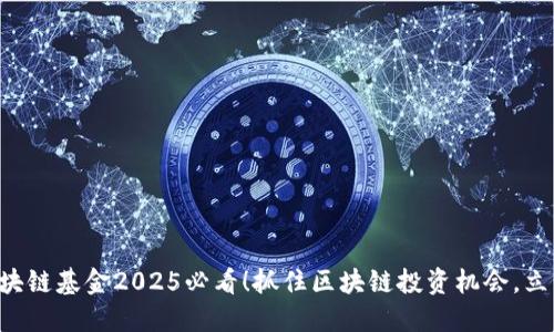 万象区块链基金2025必看！抓住区块链投资机会，立即了解！