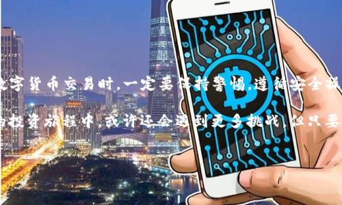 如何将TP钱包转账到火币交易所的详细指南

在当前数字货币投资热潮中，越来越多的人开始接触和使用各种加密资产。在这个过程中，许多用户会选择将自己的数字货币从TP钱包转账到火币交易所，以便于进行交易和资产管理。接下来，我们将详细探讨如何安全、顺利地进行TP钱包到火币的转账。

第一步：了解TP钱包和火币交易所

TP钱包是一款流行的数字货币钱包，支持多种加密货币的存储和管理。其用户界面友好，适合新手使用。而火币作为全球领先的数字货币交易平台之一，为用户提供了多样化的交易服务。因此，将TP钱包中的数字货币转移到火币交易所，能够帮助用户进行更高效的交易操作。

第二步：准备工作

在进行转账之前，确保你已经完成以下准备工作：

ul
    li确保你的TP钱包中有你想转账的数字货币。/li
    li创建并验证火币交易所账户，确保账户正常使用。/li
    li了解相关的手续费和时间，确保你选择了合适的转账币种。/li
/ul

第三步：获取火币的充值地址

在TP钱包转账之前，你需要先在火币交易所获取对应币种的充值地址。具体操作如下：

ol
    li登陆火币交易所，找到“资产”选项界面。/li
    li点击“充值”，选择你要转账的数字货币。/li
    li生成并复制该币种的充值地址。/li
/ol

在获取充值地址时，务必确保地址的正确性。由于比特币和以太坊等不同币种的充值地址是不同的，错误的地址可能导致资金的永久丢失。

第四步：在TP钱包中发起转账

获取到火币的充值地址后，可以在TP钱包中进行转账操作：

ol
    li打开TP钱包，选择你要转账的数字货币。/li
    li点击“发送”或“转账”选项。/li
    li粘贴之前复制的火币充值地址，输入转账金额。/li
    li确认转账信息无误后，提交转账请求。/li
/ol

在确认提交前，一定要再次核对地址和金额，确保一切无误。

第五步：确认转账状态

一旦转账请求提交，TP钱包会生成一笔交易记录。你可以在钱包中查看该笔交易的状态，通常会显示为“待确认”或“已完成”。

与此同时，你可以在火币交易所的“资产”界面中查看是否到账。通常，转账到账的时间会根据网络拥堵情况有所不同，可能几分钟到几个小时不等。

第六步：处理可能出现的问题

在转账过程中，可能会遇到一些问题。如果你的转账长时间未到账，可以尝试以下步骤：

ul
    li在TP钱包中查看交易状态，核实交易是否已完成。/li
    li检查火币交易所的充值状态，确认是否正常。/li
    li联系TP钱包客服或火币客服，询问具体情况。/li
/ul

第七步：总结与建议

将TP钱包中的数字货币转账至火币交易所并不复杂，只要按照上述步骤操作，基本上能够顺利完成。不过，在进行数字货币交易时，一定要保持警惕，遵循安全操作规范，以确保资产安全。同时，建议用户定期关注市场动态和相关法规变化，以作出更合理的投资决策。

总而言之，在这个数字货币风起云涌的时代，学会有效管理和转移资产，对于每一位投资者来说都至关重要。在你的投资旅程中，或许还会遇到更多挑战，但只要保持耐心与学习，必然能够找到适合自己的投资之路！

TP钱包, 火币, 数字货币, 转账/guanjianci
2025年必看：TP钱包如何快速转账到火币交易所