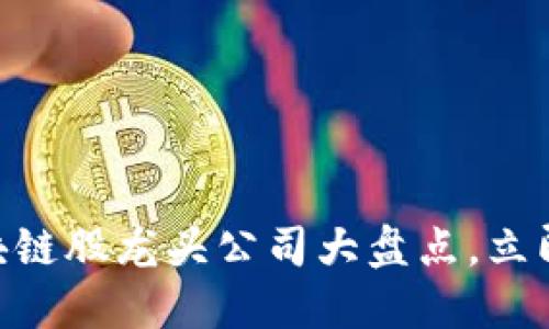 2025必看：区块链股龙头公司大盘点，立即掌握投资机会