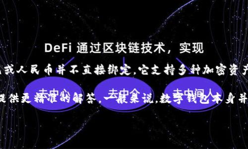 TP钱包（TP Wallet）是一种数字钱包，主要用于存储和管理加密货币，与美元或人民币并不直接绑定。它支持多种加密资产，包括以太坊、比特币等。用户可以使用它来发送、接收和交易这些加密货币。

如果你提到的TP钱包是指某个特定的加密钱包，请提供更多信息，以便我能提供更精准的解答。一般来说，数字钱包本身并不以某种法定货币计价，而是以它所支持的加密货币为主。

希望这能帮助你理解TP钱包的性质。