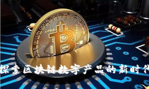 2025必看：探索区块链数字产品的新时代，立即了解！
