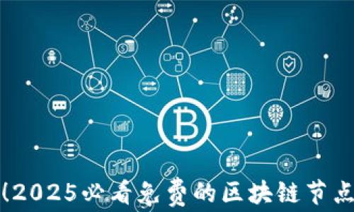 
立即获取！2025必看免费的区块链节点平台大全