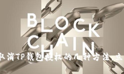 2025必看：快速取消TP钱包授权的几种方法，立即保护您的资产！