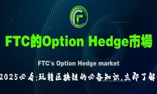 2025必看：玩转区块链的必备知识，立即了解！