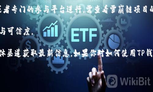 截至我最后一次更新的信息，TP钱包 (TokenPocket) 是一个多链钱包，支持多种区块链资产的存储和交易。不过，对于特定项目的预售（如雪崩链等），是否能通过TP钱包参与，主要取决于该项目的设计和要求。

通常情况下，参与预售需要满足以下几个条件：

1. **支持的网络**：TP钱包需要支持你想参与预售的区块链。例如，如果雪崩链（Avalanche）项目的预售是在其生态系统内进行的，TP钱包作为其支持的多链钱包可能会提供相应的功能。

2. **资产准备**：通常预售需要持有特定的加密货币作为参与的门槛，类似于以太坊（ETH）或雪崩链（AVAX）。你需要确保钱包中有足够的支持货币。

3. **参与方式**：参与预售的方式可能会通过官方网页、DEX（去中心化交易所）或者专门的参与平台进行，需查看雪崩链项目的官方指南获取详细步骤。

4. **安全性**：在参与任何预售之前，请务必进行充分的研究，确保项目的合法性与可信度。

如果你有具体的雪崩链项目或预售活动在心，可以访问他们的官方网站或社交媒体渠道获取最新信息。如果你对如何使用TP钱包参与项目的具体步骤有疑问，也可以查阅相关的用户手册或社区指南。

希望这些信息能对你有所帮助！如需更详细的解答或指导，欢迎再次咨询。