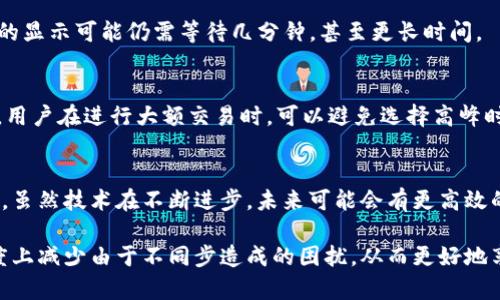 在讨论“TP钱包”与交易所是否会不同步之前，我们需要先明确一些概念。TP钱包是提供区块链资产存储和管理的一种数字钱包，而交易所则是进行数字货币交易的市场平台。两者虽然都涉及数字资产，但其功能和使用方式存在一定的差异。

TP钱包的基本功能
TP钱包，作为一种数字货币钱包，主要用于存储、接收和发送数字资产。它的优点包括私钥掌握在用户自己手中，安全性较高。而且，TP钱包支持多种类型的数字货币，方便用户进行日常的交易和转账。

交易所的工作机制
交易所则是一个供买卖双方交易数字货币的平台。它提供实时的价格信息，用户可以在此平台上买入和卖出各种数字货币。与TP钱包不同，交易所通常会保留用户的资产在其平台内，因此相对风险较高。

同步问题的理解
当我们提到TP钱包是否与交易所不同步时，实际上是指二者在信息和资产管理上的某种延迟。由于TP钱包和交易所的工作原理不同，资产在两者之间的变化并不是实时同步的。

TP钱包与交易所之间的不同步原因
首先，TP钱包和交易所在技术架构上存在差异。TP钱包通常基于去中心化的区块链技术，用户直接管理私人密钥，因此在转账操作上呈现出来的时间可能会有所延迟。而交易所则需要依赖其内部系统来记录交易，这样会产生某种程度的延迟。例如，当用户在交易所出售某种数字货币时，该操作首先在交易所内验证并记录，然后再从用户的TP钱包中扣除。

此外，网络延迟也是一个不可忽视的因素。在网络繁忙或阻塞的情况下，TP钱包和交易所之间的同步可能会更加缓慢。因此，即使用户在交易所完成了一笔交易，TP钱包的显示可能仍需等待几分钟，甚至更长时间。

如何减少不同步问题
为了解决TP钱包和交易所之间不同步的问题，用户可以采取以下几种措施。首先，选择一个信誉良好的交易所进行操作，是确保交易顺利、信息及时更新的第一步。其次，用户在进行大额交易时，可以避免选择高峰时段进行，这样可以减少网络延迟带来的问题。此外，也可以根据个人需求进行合理分配，使用TP钱包进行小额日常交易，而将更多的资产存放在交易所内进行大额交易。

结论
总的来说，TP钱包与交易所的不同步情况是一个普遍存在的问题。理解两者之间的工作机制，可以帮助用户更好地管理自己的数字资产，减少因信息延迟而产生的困扰。虽然技术在不断进步，未来可能会有更高效的解决方案出现，但在现阶段，掌握一些基本的操作技巧无疑是非常重要的。

因此，无论是在使用TP钱包还是进行交易所的交易，用户都需要时刻保持警觉，仔细观察两者间的变化和表现。在了解了这些基本的知识之后，用户应该能够在一定程度上减少由于不同步造成的困扰，从而更好地享受数字货币带来的便利与乐趣。