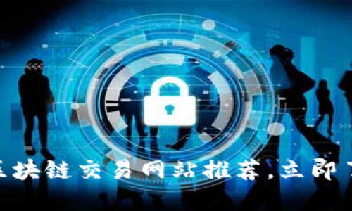 2025必看：区块链交易网站推荐，立即了解最新趋势