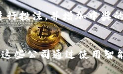 区块链技术在多个行业中都得到了广泛的应用，其中包含了一些与赌局、博彩相关的公司。以下是一些在这一领域较为知名的区块链公司的例子：

### 1. **Ethereum (以太坊)**
以太坊是一个开源的区块链平台，支持智能合约。许多博彩和赌局相关的应用程序或平台建立在以太坊的基础上，例如去中心化的博彩平台。

### 2. **BitBook**
BitBook 是一个去中心化的博彩平台，利用区块链技术来提高透明度和安全性。用户可以在平台上进行各种类型的博彩，所有交易都通过区块链记录，以确保公正和可信。

### 3. **FunFair**
FunFair 是一个专注于在线博彩的区块链平台，利用智能合约和白标技术为运营商提供服务。该平台的目标是简化博彩过程，降低成本，并通过区块链技术提高信任度。

### 4. **Myco**
Myco是利用区块链技术的在线体育博彩和赌场平台，致力于为用户提供透明和安全的投注体验。

### 5. **Wagerr**
Wagerr 是一个去中心化的体育博彩平台，允许用户以加密货币进行投注。其使用区块链记录所有交易数据，以确保公平和透明。

### 6. **Edgeless**
Edgeless 是一个去中心化的赌场平台，采用区块链技术来消除赌场的边际优势，从而使玩家可以获得更公平的游戏体验。

### 7. **CoinFlip**
CoinFlip 是一个提供加密货币相关博彩服务的平台，利用智能合约和区块链技术来确保所有的赌注和游戏结果都是公平且不可篡改的。

### 8. **Lucky Block**
Lucky Block 是一个提供彩票服务的区块链平台，用户可以利用比特币或其他加密货币进行投注，并增加中奖的透明度和可靠性。

### 结论
随着区块链技术的不断发展，越来越多的公司进入这一领域，创造出新的博彩和赌局体验。这些公司通过使用智能合约和去中心化的结构来提高博彩的透明度和安全性，吸引了越来越多的用户参与其中。