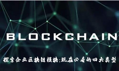 探索企业区块链模块：现在必看的四大类型