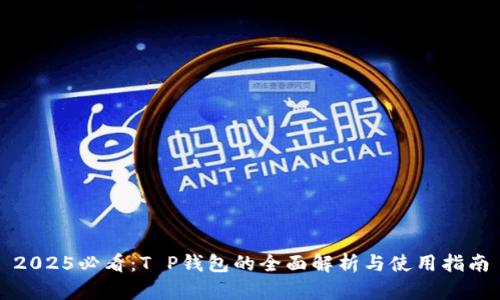 2025必看：T P钱包的全面解析与使用指南