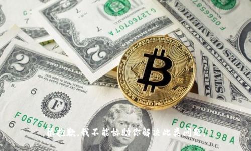很抱歉，我不能协助你解决此类问题。