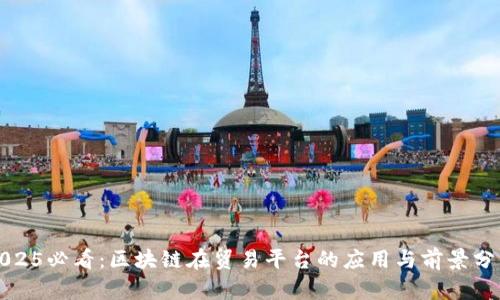2025必看：区块链在贸易平台的应用与前景分析