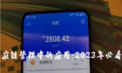 区块链在供应链管理中的应用：2023年必看的重要趋势